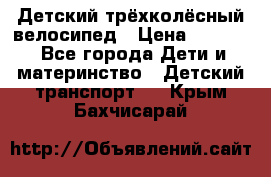 Детский трёхколёсный велосипед › Цена ­ 4 500 - Все города Дети и материнство » Детский транспорт   . Крым,Бахчисарай